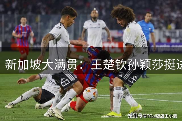 新加坡大满贯：王楚钦孙颖莎挺进八强 梁靖崑强势晋级